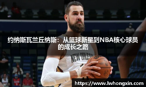 约纳斯瓦兰丘纳斯：从篮球新星到NBA核心球员的成长之路