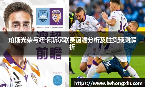 珀斯光荣与纽卡斯尔联赛前瞻分析及胜负预测解析