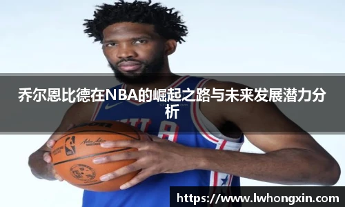乔尔恩比德在NBA的崛起之路与未来发展潜力分析