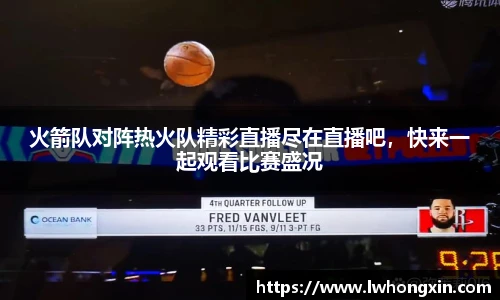 火箭队对阵热火队精彩直播尽在直播吧，快来一起观看比赛盛况